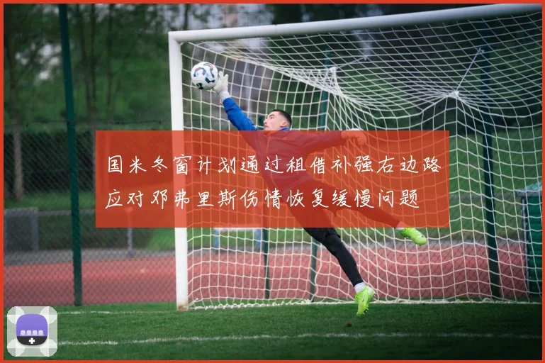 国米冬窗计划通过租借补强右边路应对邓弗里斯伤情恢复缓慢问题