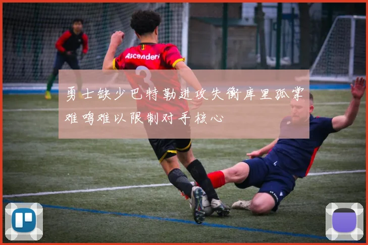 勇士缺少巴特勒进攻失衡库里孤掌难鸣难以限制对手核心