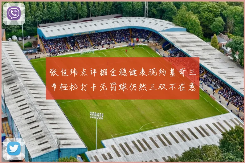 张佳玮点评掘金稳健表现约基奇三节轻松打卡无罚球仍然三双不在意